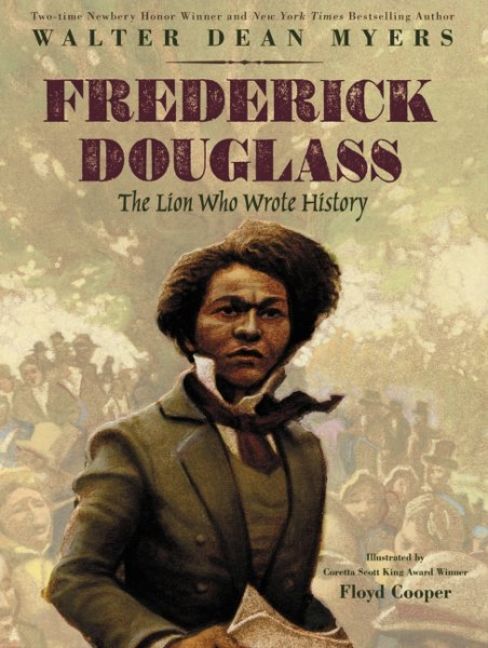 Frederick Douglass: The Lion Who Wrote History by Walter Dean Myers illustrated by Floyd Cooper